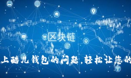 解决TP链接不上酷儿钱包的问题，轻松让您的设备连接无忧