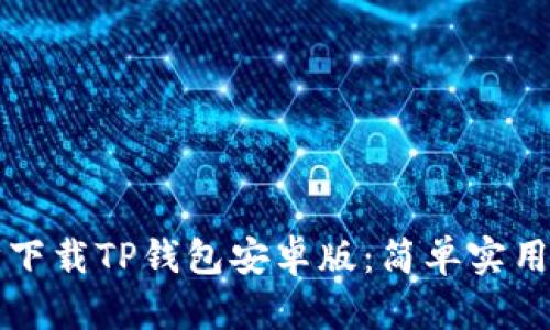 一步步下载TP钱包安卓版：简单实用的指南