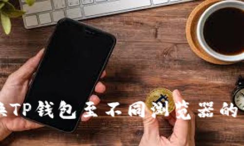 有效切换TP钱包至不同浏览器的详细指南