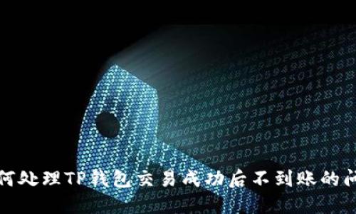 如何处理TP钱包交易成功后不到账的问题