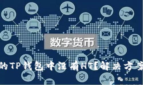 : 为什么你的TP钱包中没有HT？解决方案与注意事项