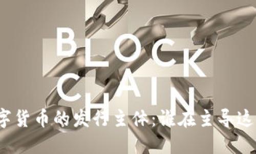 揭秘中国数字货币的发行主体：谁在主导这一金融革命？