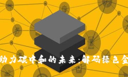 数字货币助力碳中和的未来：解码绿色金融新机遇
