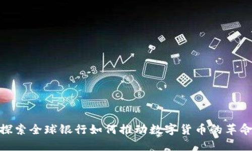 探索全球银行如何推动数字货币的革命