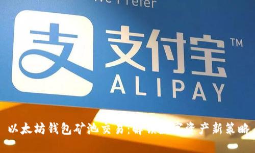 以太坊钱包矿池交易：解锁数字资产新策略