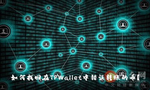 如何找回在TPWallet中错误转账的币？