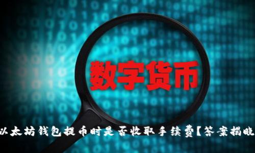 以太坊钱包提币时是否收取手续费？答案揭晓！