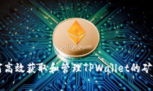 如何高效获取和管理TPWallet的矿工费