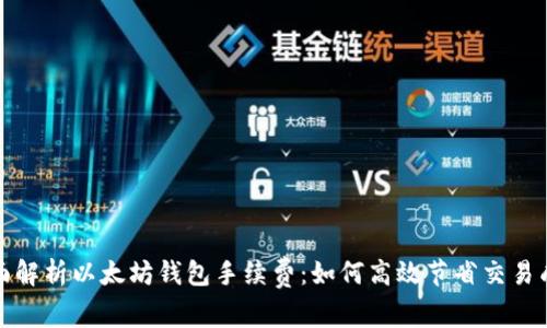 全面解析以太坊钱包手续费：如何高效节省交易成本