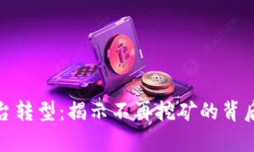 数字货币平台转型：揭示不再挖矿的背后原因与前景