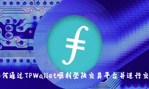 如何通过TPWallet顺利登陆交易平台并进行交易