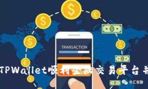 如何通过TPWallet顺利登陆交易平台并进行交易