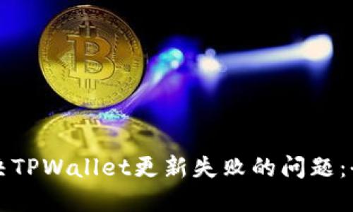 如何解决TPWallet更新失败的问题：全面指南