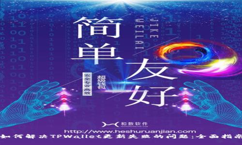 如何解决TPWallet更新失败的问题：全面指南