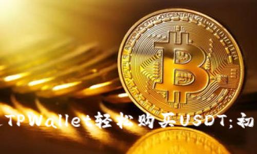 如何通过TPWallet轻松购买USDT：初学者指南