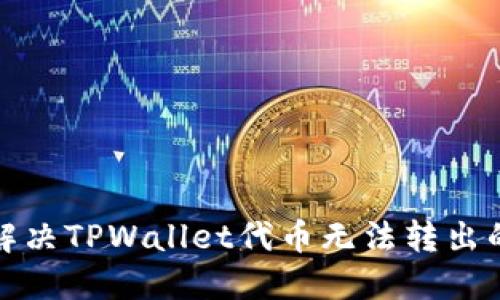 如何解决TPWallet代币无法转出的故障