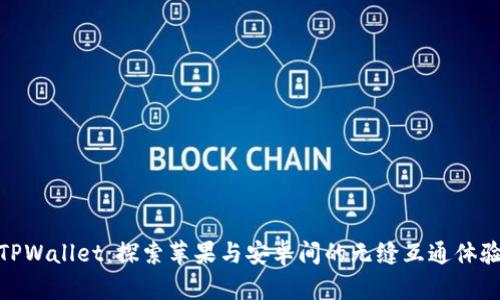 TPWallet：探索苹果与安卓间的无缝互通体验