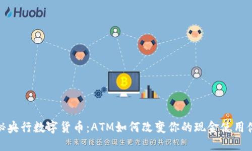 揭秘央行数字货币：ATM如何改变你的现金使用体验