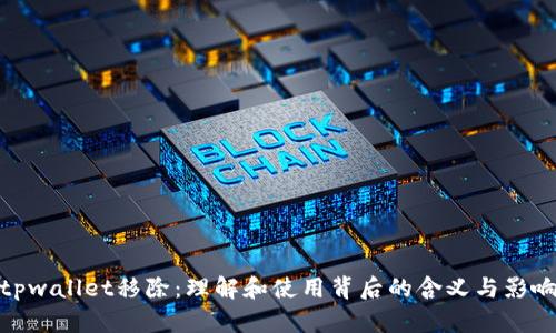 tpwallet移除：理解和使用背后的含义与影响