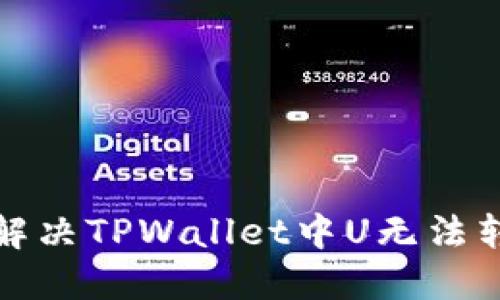 如何轻松解决TPWallet中U无法转出的烦恼