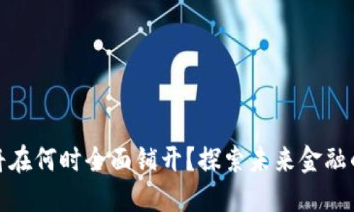 数字货币将在何时全面铺开？探索未来金融的变革之路