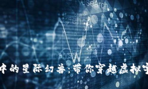 探索TPWallet中的星际幻兽：带你穿越虚拟宇宙的奇妙体验