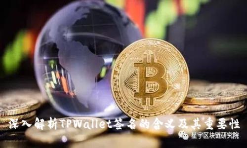 深入解析TPWallet签名的含义及其重要性