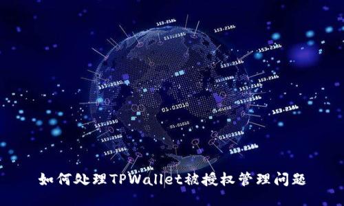 如何处理TPWallet被授权管理问题