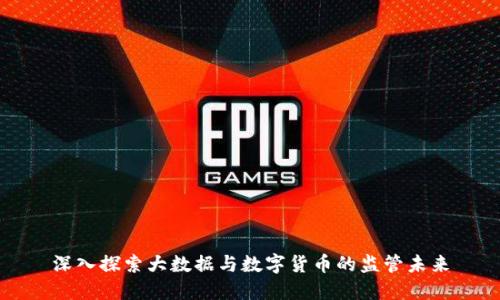 深入探索大数据与数字货币的监管未来