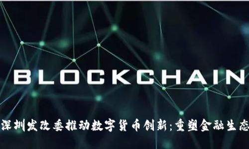 深圳发改委推动数字货币创新：重塑金融生态