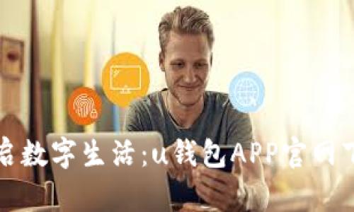 轻松开启数字生活：u钱包APP官网下载指南