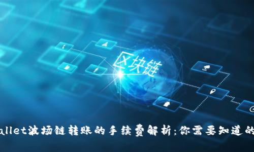 TPWallet波场链转账的手续费解析：你需要知道的一切