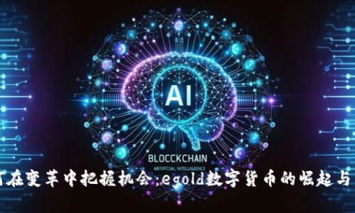 如何在变革中把握机会：egold数字货币的崛起与未来