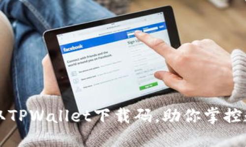 轻松获取TPWallet下载码，助你掌控数字资产