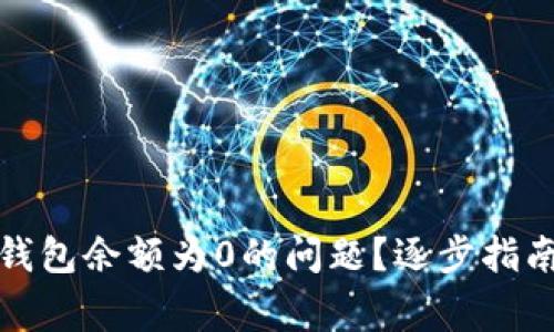 如何解决以太坊钱包余额为0的问题？逐步指南与常见解决方案