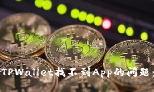 如何解决TPWallet找不到App的问题：全面指南