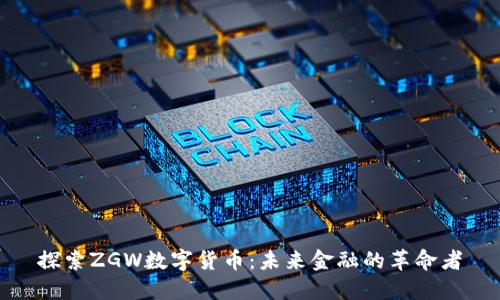 探索ZGW数字货币：未来金融的革命者