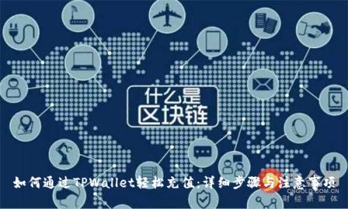 如何通过TPWallet轻松充值：详细步骤与注意事项