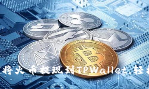 一步步教你如何将火币提现到TPWallet，轻松实现资产转移！