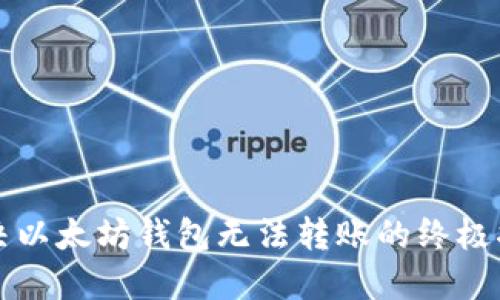解决以太坊钱包无法转账的终极指南