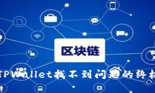 解决TPWallet找不到问题的终极指南