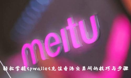 轻松掌握tpwallet充值香港交易所的技巧与步骤