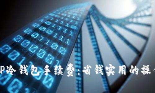 揭秘TP冷钱包手续费：省钱实用的操作指南