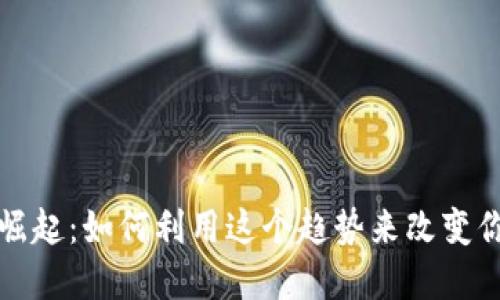 数字货币的崛起：如何利用这个趋势来改变你的金融未来