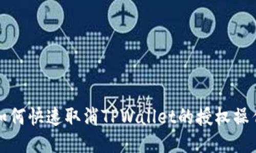 如何快速取消TPWallet的授权操作
