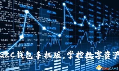 轻松下载GKC钱包手机版，掌控数字资产的每一步