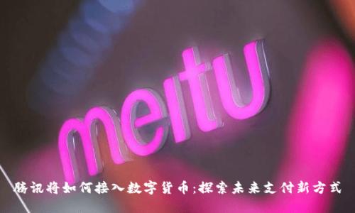 腾讯将如何接入数字货币：探索未来支付新方式