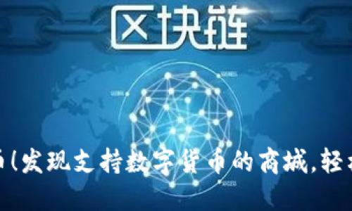 玩转数字货币！发现支持数字货币的商城，轻松购物新体验
