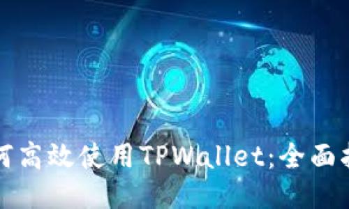 如何高效使用TPWallet：全面指南
