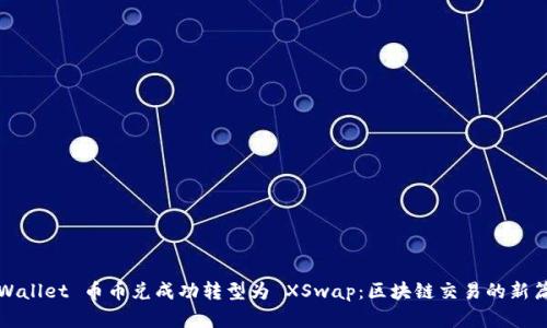 TPWallet 币币兑成功转型为 XSwap：区块链交易的新篇章